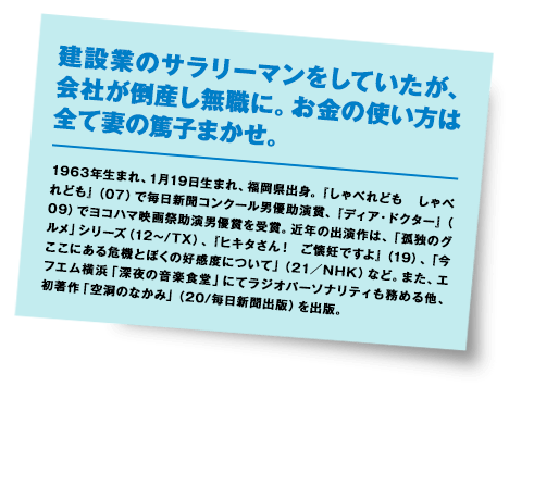 1963年生まれ、1月19日生まれ、福岡県出身。『しゃべれども しゃべれども』（07）で毎日新聞コンクール男優助演賞、『ディア・ドクター』（09）でヨコハマ映画祭助演男優賞を受賞。近年の出演作は、「孤独のグルメ」シリーズ（12～/TX）、『ヒキタさん！ ご懐妊ですよ』（19）、「今ここにある危機とぼくの好感度について」（21／NHK）など。また、エフエム横浜「深夜の音楽食堂」にてラジオパーソナリティも務める他、初著作「空洞のなかみ」（20/毎日新聞出版）を出版。