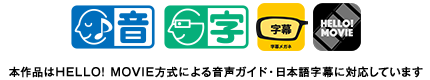本作品はHELLO! MOVIE方式による音声ガイド・日本語字幕に対応しています