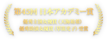 第45回 日本アカデミー賞 優秀主演女優賞（天海祐希）優秀助演女優賞（草笛光子）受賞